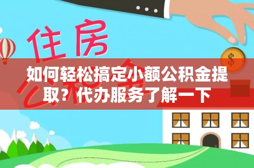 施甸如何轻松搞定小额公积金提取？代办服务了解一下