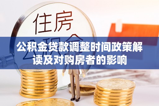 施甸公积金贷款调整时间政策解读及对购房者的影响