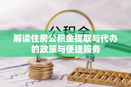 施甸解读住房公积金提取与代办的政策与便捷服务