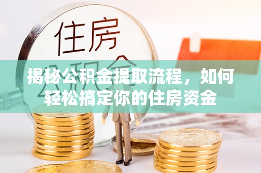 施甸揭秘公积金提取流程，如何轻松搞定你的住房资金