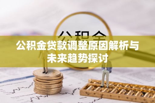 施甸公积金贷款调整原因解析与未来趋势探讨
