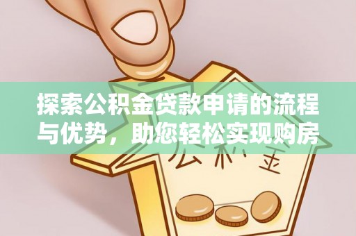 施甸探索公积金贷款申请的流程与优势，助您轻松实现购房梦想