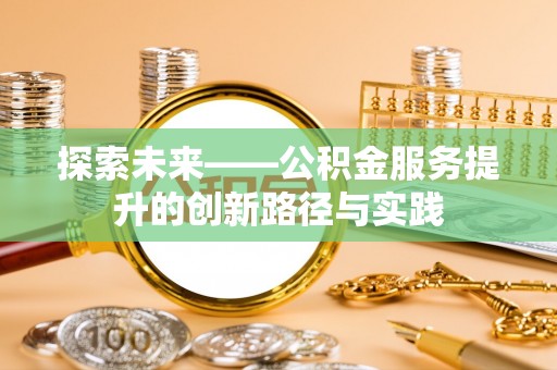 施甸探索未来——公积金服务提升的创新路径与实践
