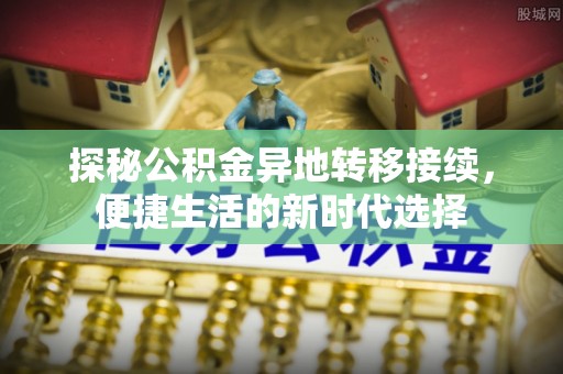 施甸探秘公积金异地转移接续，便捷生活的新时代选择