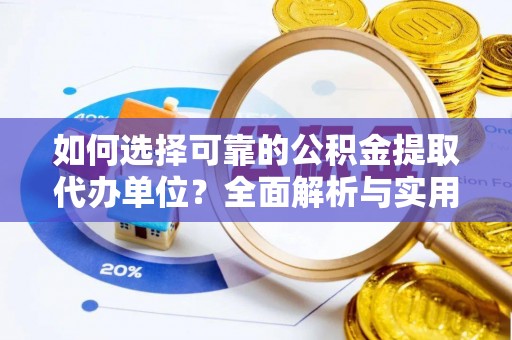 施甸如何选择可靠的公积金提取代办单位？全面解析与实用指南