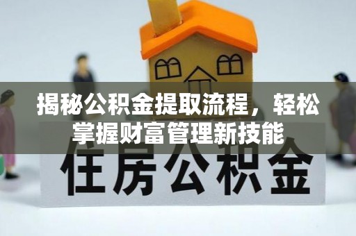 施甸揭秘公积金提取流程，轻松掌握财富管理新技能