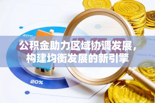 施甸公积金助力区域协调发展，构建均衡发展的新引擎